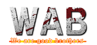 ＷＡＢ (We are good brothers)