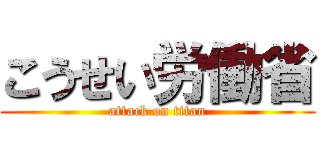 こうせい労働省 (attack on titan)