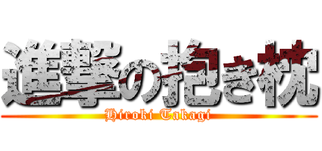 進撃の抱き枕 (Hiroki Takagi)