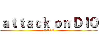 ａｔｔａｃｋ ｏｎ ＤＩＯ (進擊的DIO)