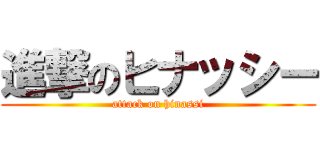 進撃のヒナッシー (attack on hinassi)