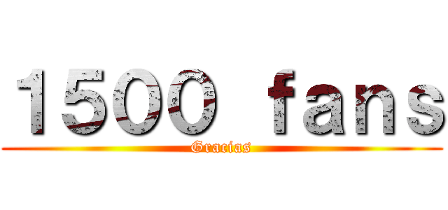 １５００ ｆａｎｓ (Gracias)