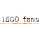 １５００ ｆａｎｓ (Gracias)