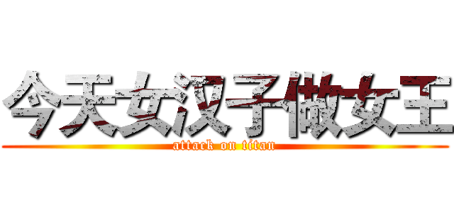 今天女汉子做女王 (attack on titan)
