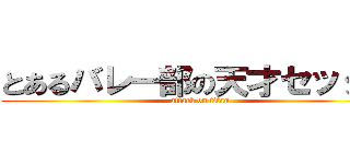 とあるバレー部の天才セッター (attack on titan)