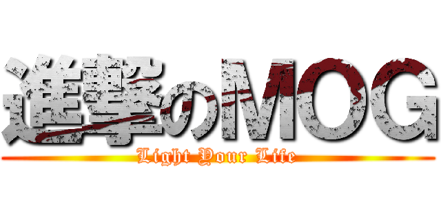 進撃のＭＯＧ (Light Your Life)