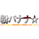 粉バナナ☆ (attack on titan)