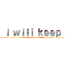  Ｉ ｗｉｌｌ ｋｅｅｐ  (pushing forward)