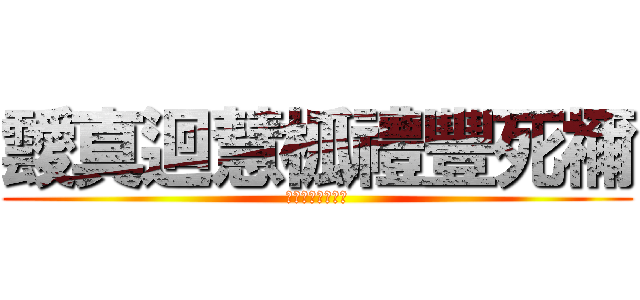 靉真迴慧柧禮豐死禰 (お前はこれで死ね)
