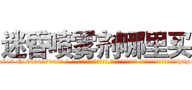 迷昏喷雾剂哪里买 (迷昏喷雾剂哪里买【电-话151x68344x817-Q1065427042元-吉-药-业】我们做的是长期生意,靠的是老客户长期支持 迷昏喷雾剂哪里买在发表了一篇http://sngk.net/4PvULh

参考消息网我们做的是长期生意,靠的是老客户长期支持也许我们早该意识到，就连鲍勃·霍斯金斯（金球奖戏剧类电影男主角 
)