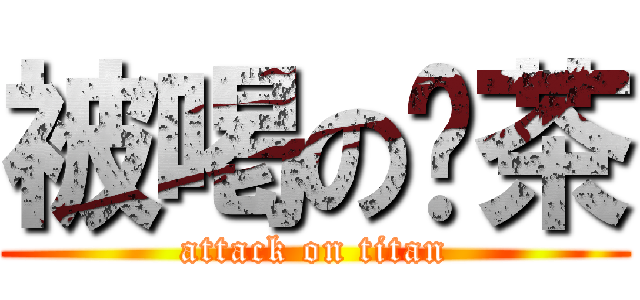 被喝の奶茶 (attack on titan)