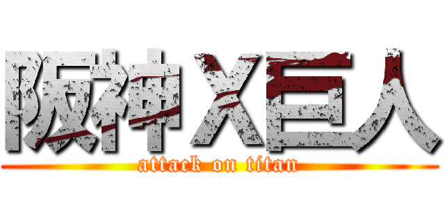 阪神Ｘ巨人 (attack on titan)