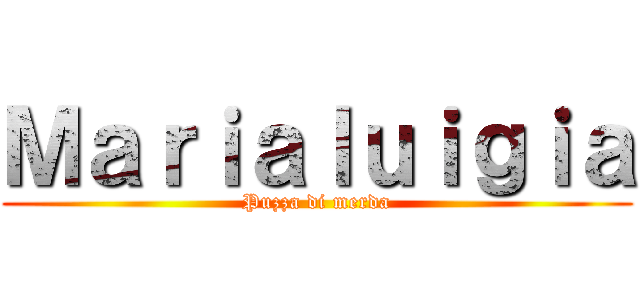 Ｍａｒｉａｌｕｉｇｉａ (Puzza di merda)