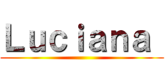 Ｌｕｃｉａｎａ  ()