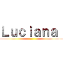 Ｌｕｃｉａｎａ  ()