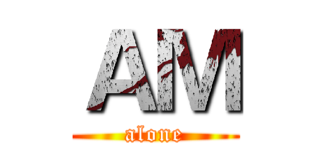 ＡＭ (alone)