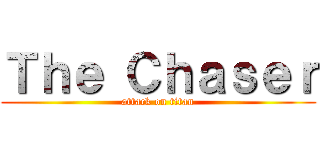 Ｔｈｅ Ｃｈａｓｅｒ (attack on titan)