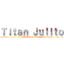 Ｔｉｔａｎ Ｊｕｌｉｔｏ (attack on titan)