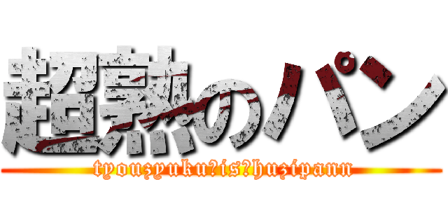 超熟のパン ( tyouzyuku　is　huzipann)