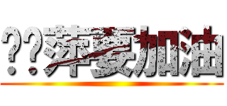 钱娅萍要加油 ()