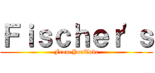 Ｆｉｓｃｈｅｒ'ｓ (From YouTube)