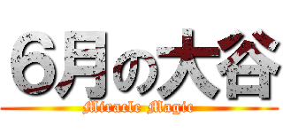 ６月の大谷 (Miracle Magic)