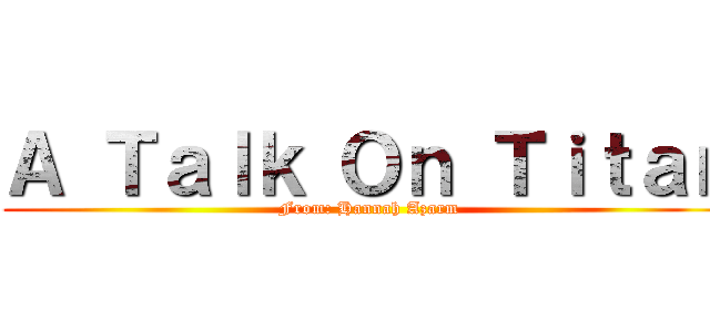 Ａ Ｔａｌｋ Ｏｎ Ｔｉｔａｎ (From: Hannah Azarm)