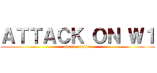 ＡＴＴＡＣＫ ＯＮ Ｗ１ (attack on titan)