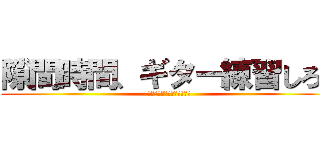隙間時間、ギター練習しろ！ (スマホいじってんじゃねーよ)