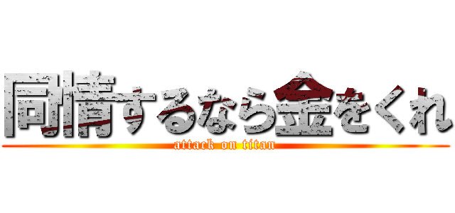 同情するなら金をくれ (attack on titan)