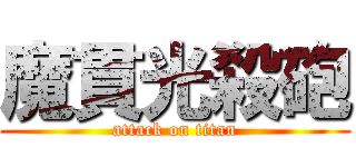 魔貫光殺砲 (attack on titan)