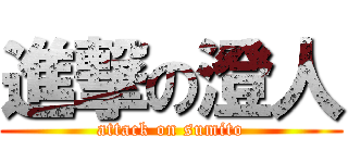進撃の澄人 (attack on sumito)