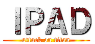 ＩＰＡＤ (attack on titan)