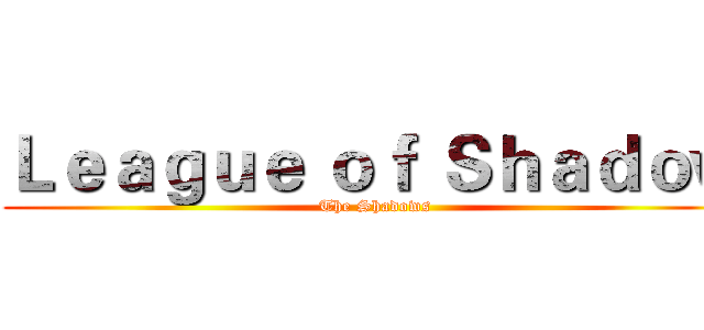 Ｌｅａｇｕｅ ｏｆ Ｓｈａｄｏｗ (The Shadows)