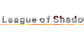 Ｌｅａｇｕｅ ｏｆ Ｓｈａｄｏｗ (The Shadows)