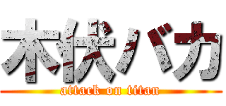 木伏バカ (attack on titan)