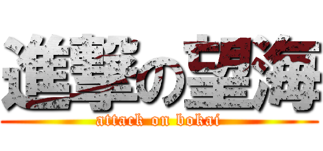 進撃の望海 (attack on bokai)