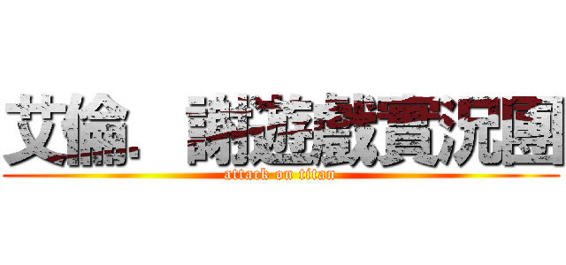艾倫．謝遊戲實況團 (attack on titan)