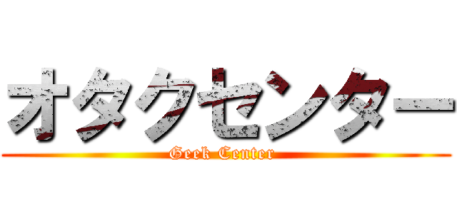 オタクセンター (Geek Center )
