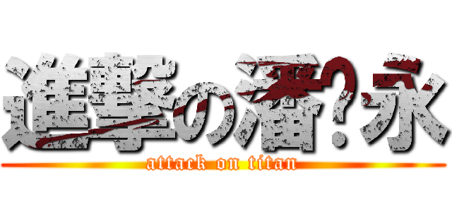 進撃の潘进永 (attack on titan)
