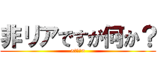 非リアですが何か？ (×→♡←×)