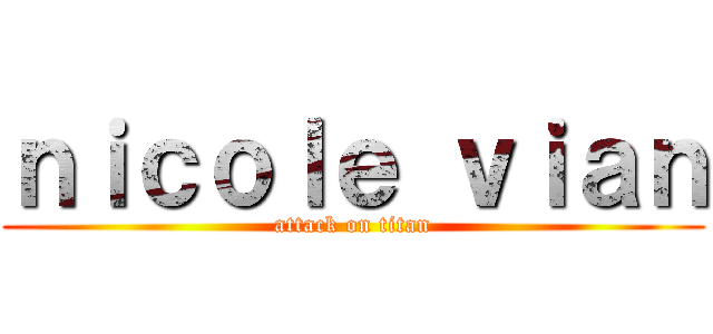 ｎｉｃｏｌｅ ｖｉａｎ (attack on titan)