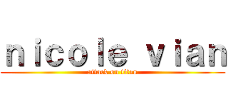 ｎｉｃｏｌｅ ｖｉａｎ (attack on titan)