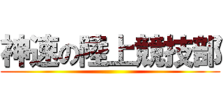 神速の陸上競技部 ()