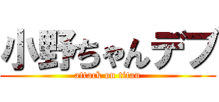 小野ちゃんデブ (attack on titan)