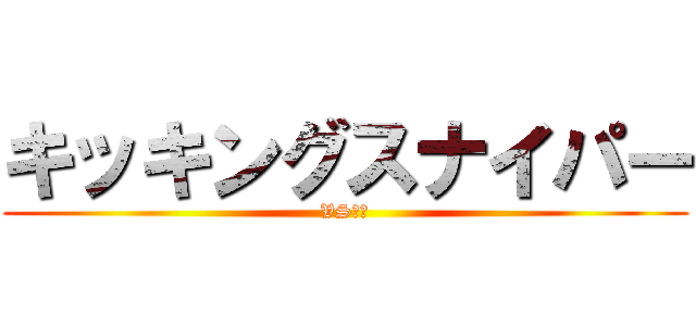 キッキングスナイパー (VS若林)