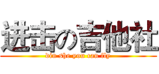 进击の吉他社 (din she you can fly)