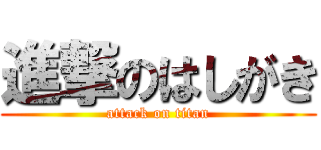 進撃のはしがき (attack on titan)