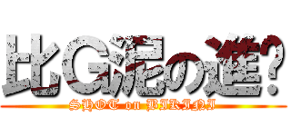 比Ｇ泥の進擊 (SHOT on BIKINI)