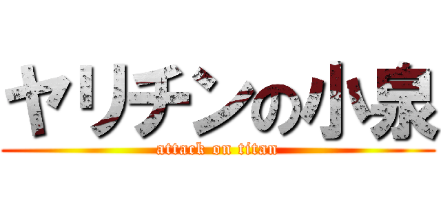ヤリチンの小泉 (attack on titan)